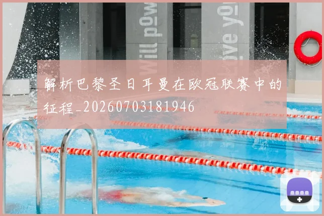解析巴黎圣日耳曼在欧冠联赛中的征程_20260703181946