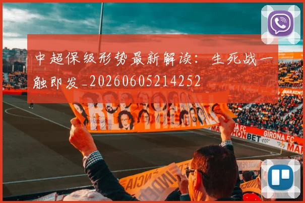 中超保级形势最新解读：生死战一触即发_20260605214252