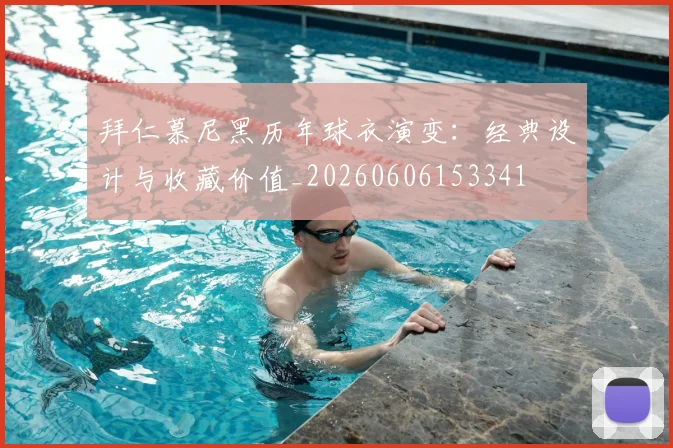拜仁慕尼黑历年球衣演变：经典设计与收藏价值_20260606153341