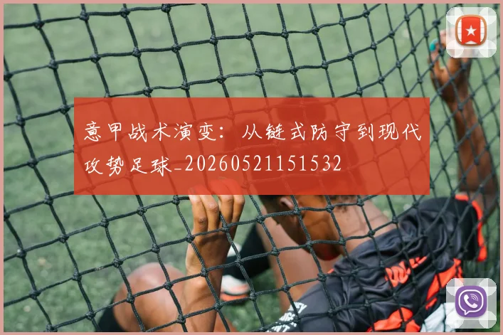 意甲战术演变:从链式防守到现代攻势足球_20260521151532