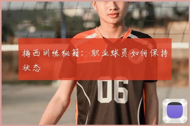 梅西训练秘籍：职业球员如何保持状态