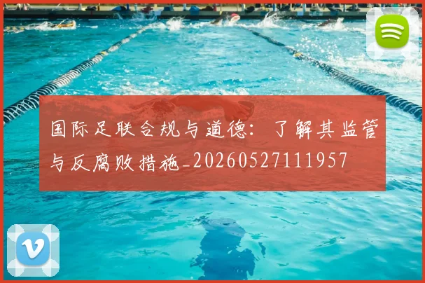 国际足联合规与道德:了解其监管与反腐败措施_20260527111957